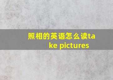 照相的英语怎么读take pictures